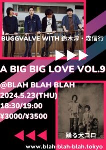 “A big,big love Vol.9” 【出演】 BUGGVALVE (with 鈴木淳,森信行) / 踊る犬コロ