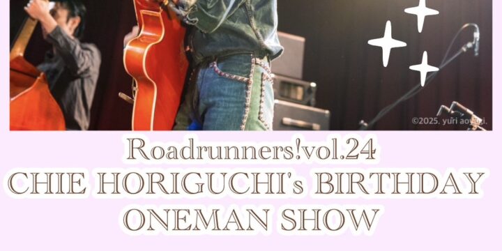 Roadrunners!vol.24 “CHIE HORIGUCHI’s BIRTHDAY ONEMAN SHOW”