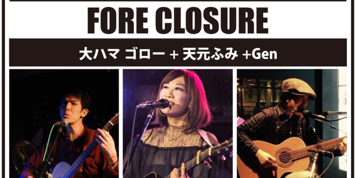 “FORE CLOSURE” 【出演】 大ハマ ゴロー / 天元ふみ / Gen