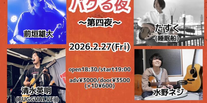 “バグる夜〜第四夜〜″  【出演】 清水英明(BUGGVALVE))/たすく(睡眠船)/水野ねじ/前垣雄大